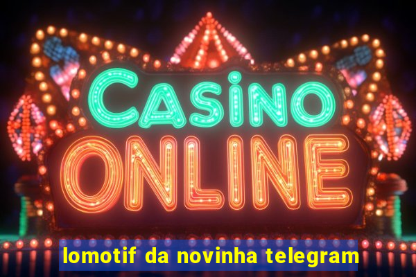 lomotif da novinha telegram